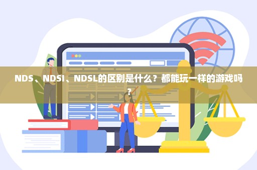 NDS、NDSI、NDSL的区别是什么？都能玩一样的游戏吗？