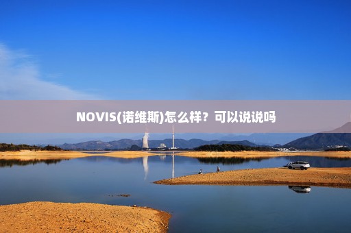 NOVIS(诺维斯)怎么样？可以说说吗