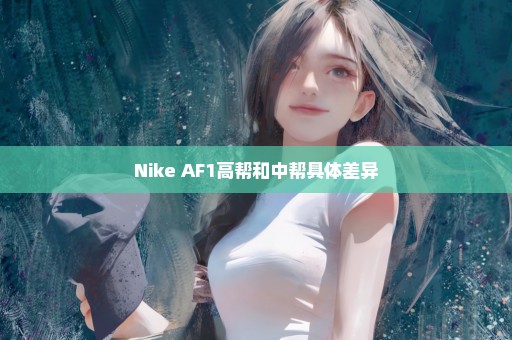 Nike AF1高帮和中帮具体差异