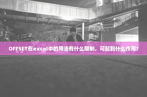 OFFSET在excel中的用法有什么限制，可起到什么作用？