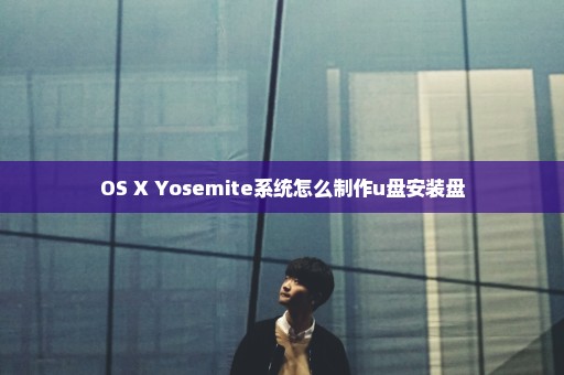 OS X Yosemite系统怎么制作u盘安装盘