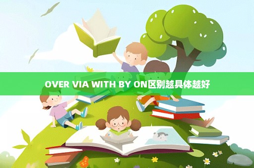 OVER VIA WITH BY ON区别越具体越好