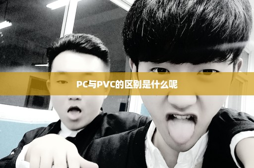 PC与PVC的区别是什么呢