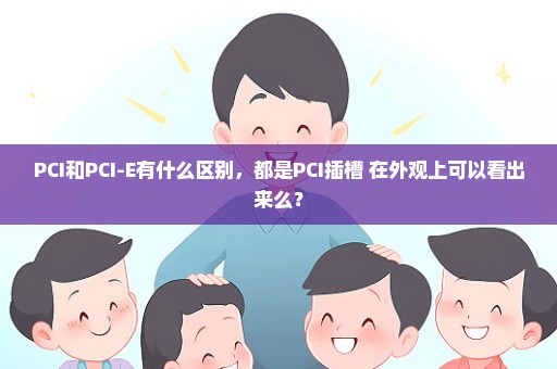 PCI和PCI-E有什么区别，都是PCI插槽 在外观上可以看出来么？