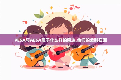 PESA与AESA属于什么样的雷达,他们的差别在哪