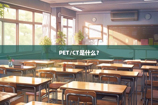 PET/CT是什么？