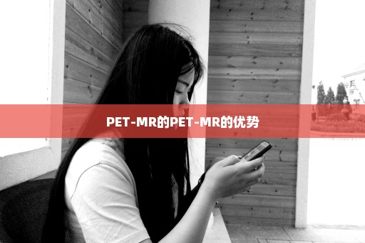 PET-MR的PET-MR的优势