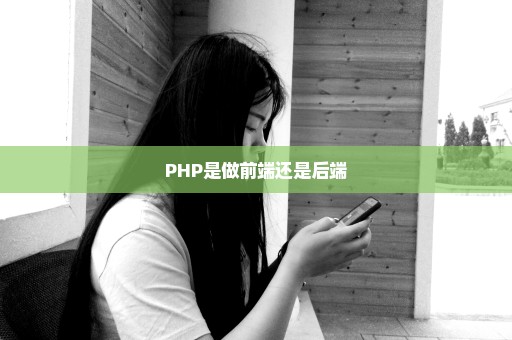 PHP是做前端还是后端