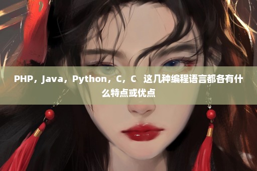 PHP，Java，Python，C，C++ 这几种编程语言都各有什么特点或优点