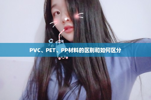 PVC、PET、PP材料的区别和如何区分