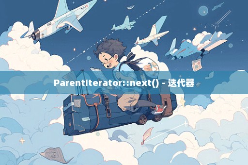 ParentIterator::next() - 迭代器