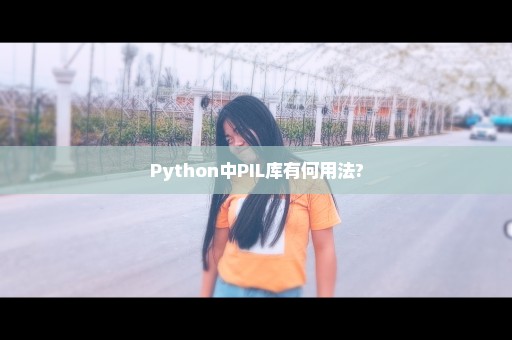 Python中PIL库有何用法?