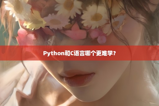 Python和C语言哪个更难学？