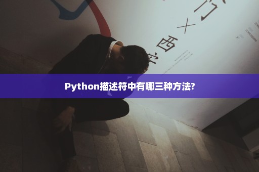 Python描述符中有哪三种方法?