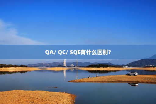 QA/ QC/ SQE有什么区别？