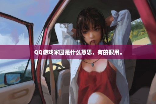 QQ游戏家园是什么意思，有的很用。