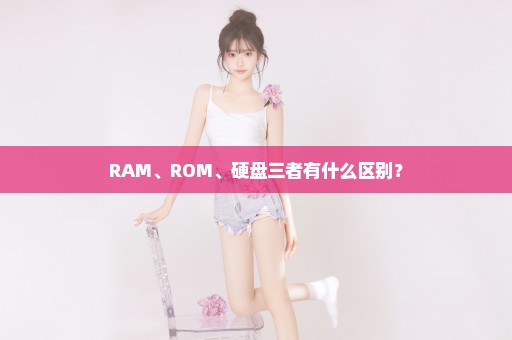 RAM、ROM、硬盘三者有什么区别？