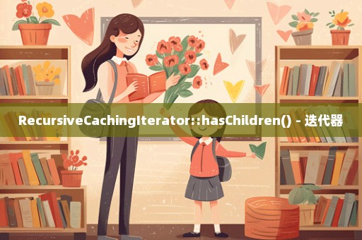 RecursiveCachingIterator::hasChildren() - 迭代器