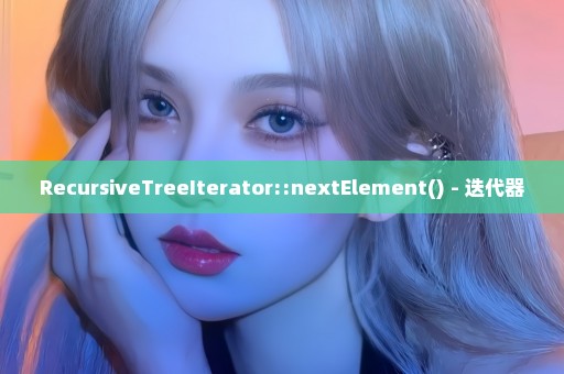 RecursiveTreeIterator::nextElement() - 迭代器