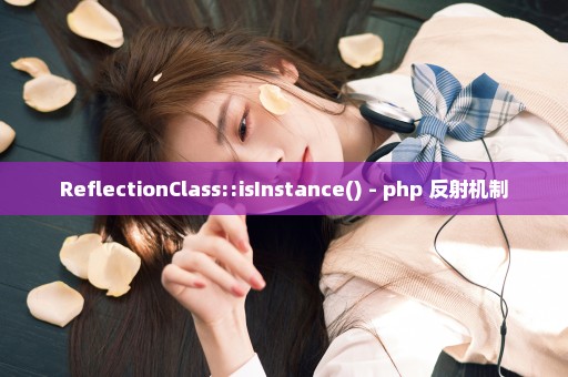 ReflectionClass::isInstance() - php 反射机制