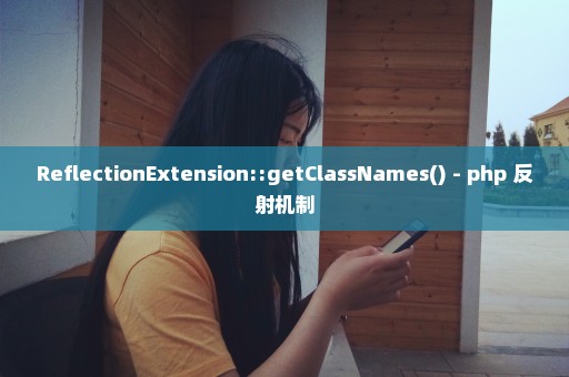 ReflectionExtension::getClassNames() - php 反射机制