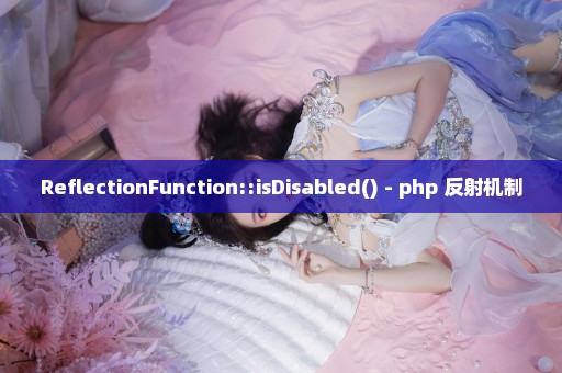 ReflectionFunction::isDisabled() - php 反射机制