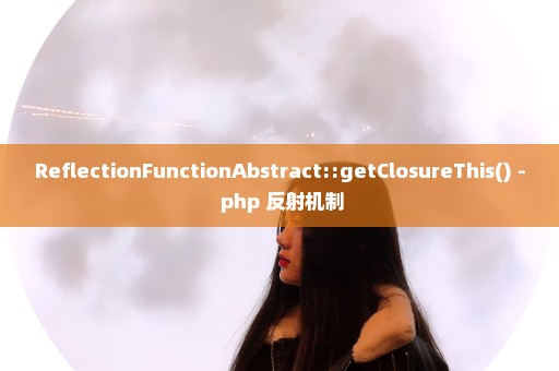 ReflectionFunctionAbstract::getClosureThis() - php 反射机制