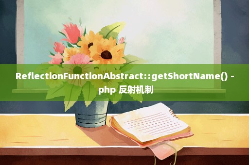 ReflectionFunctionAbstract::getShortName() - php 反射机制