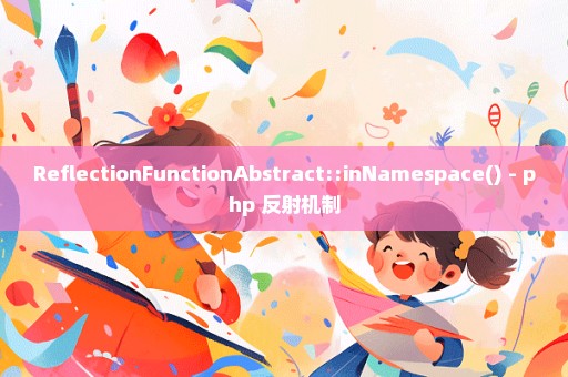 ReflectionFunctionAbstract::inNamespace() - php 反射机制