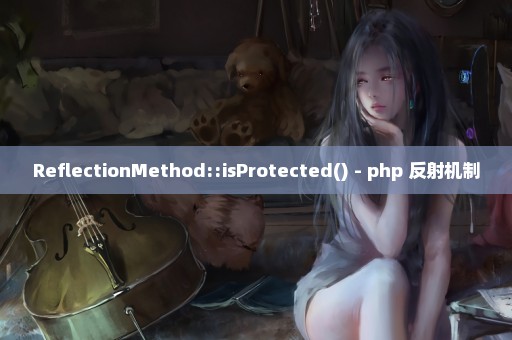 ReflectionMethod::isProtected() - php 反射机制