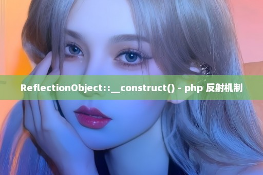 ReflectionObject::__construct() - php 反射机制