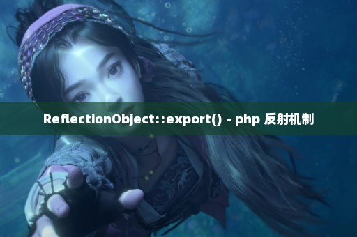 ReflectionObject::export() - php 反射机制