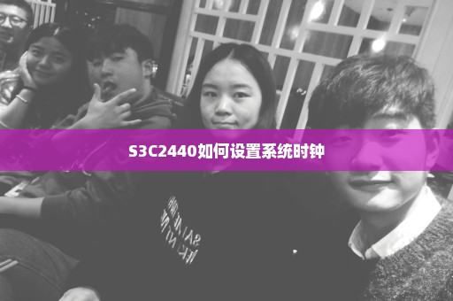 S3C2440如何设置系统时钟