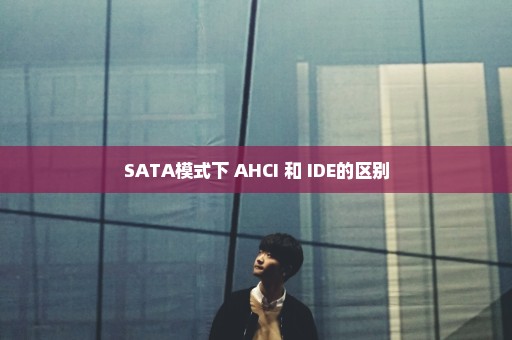 SATA模式下 AHCI 和 IDE的区别