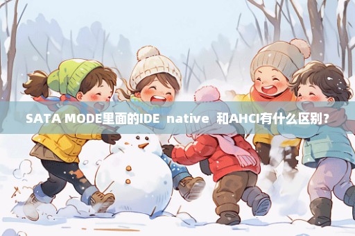 SATA MODE里面的IDE  native  和AHCI有什么区别？