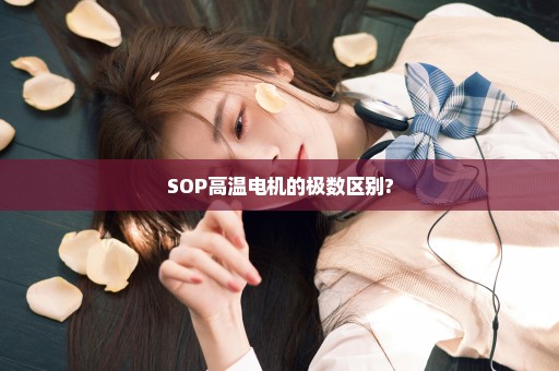 SOP高温电机的极数区别?