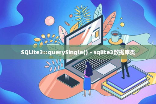 SQLite3::querySingle() - sqlite3数据库类