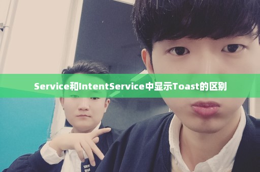 Service和IntentService中显示Toast的区别