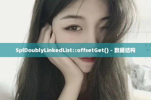 SplDoublyLinkedList::offsetGet() - 数据结构