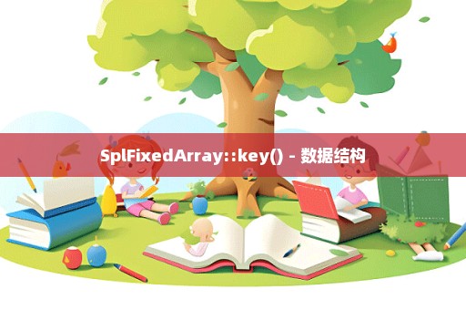 SplFixedArray::key() - 数据结构