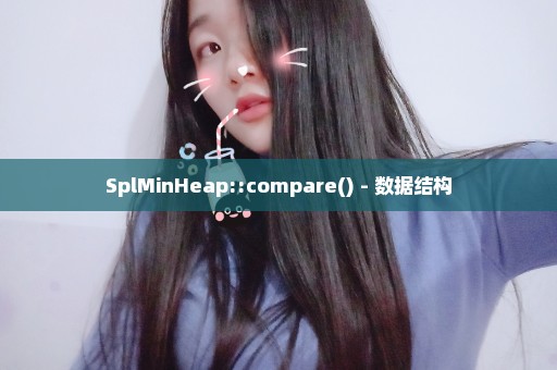 SplMinHeap::compare() - 数据结构