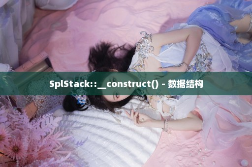 SplStack::__construct() - 数据结构