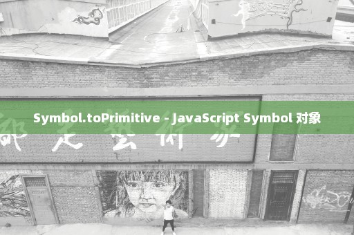 Symbol.toPrimitive - JavaScript Symbol 对象