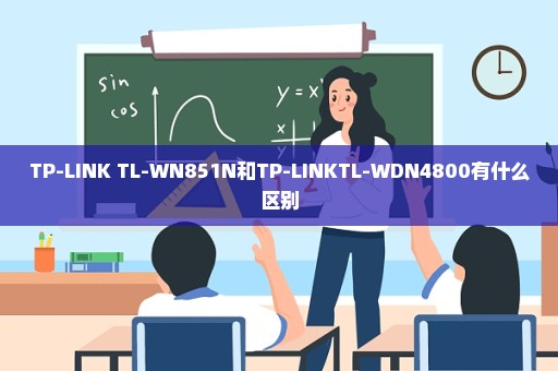 TP-LINK TL-WN851N和TP-LINKTL-WDN4800有什么区别