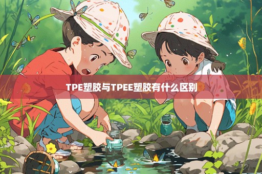 TPE塑胶与TPEE塑胶有什么区别