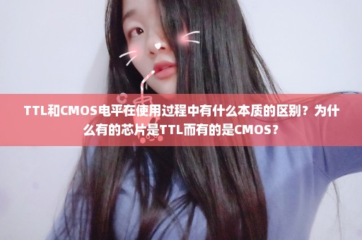 TTL和CMOS电平在使用过程中有什么本质的区别？为什么有的芯片是TTL而有的是CMOS？