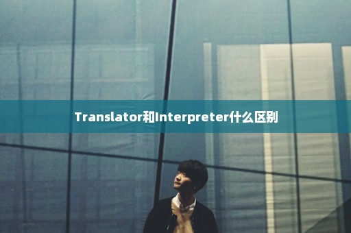 Translator和Interpreter什么区别