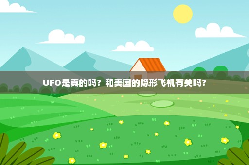 UFO是真的吗？和美国的隐形飞机有关吗？