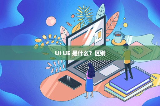 UI UE 是什么？区别