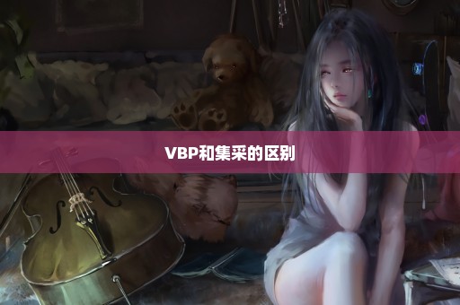 VBP和集采的区别